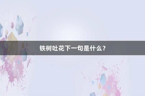 铁树吐花下一句是什么？